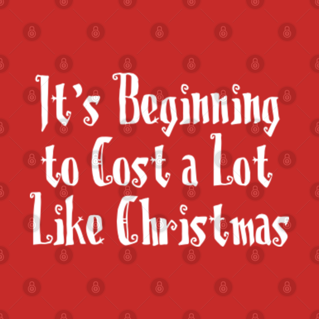 Discover Its beginning to cost a lot like Christmas - Christmas - T-Shirt