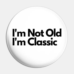 I'm Not Old I'm Classic Pin