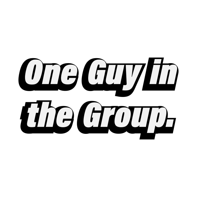 1 Guy in the Group by BL4CK&WH1TE 