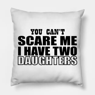 you can't scare me i have two daughters Pillow