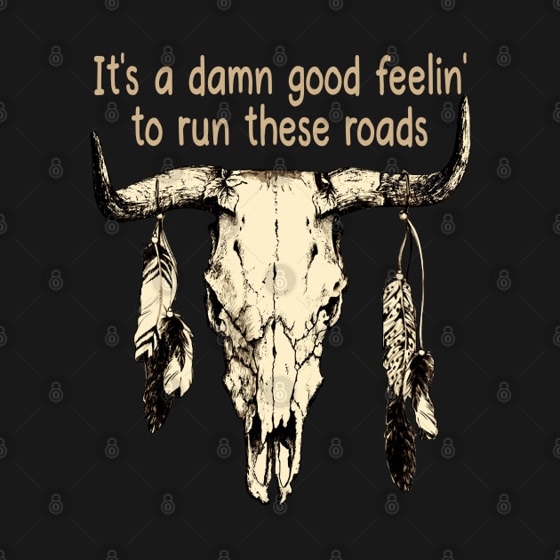 It's A Damn Good Feelin' To Run These Roads Bull Quotes Feathers by Creative feather