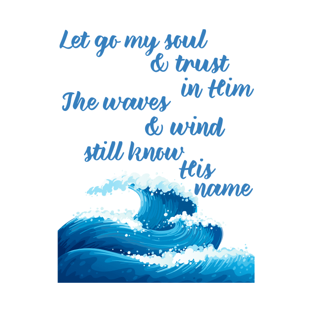 "Let go my soul and trust in Him The waves and wind still know His name" * It is Well with my Soul * song lyric WEAR YOUR WORSHIP God Jesus Christian design by Mummy_Designs