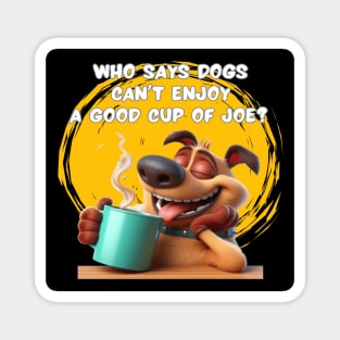 Who says dogs can’t enjoy a good cup of joe?  Magnet