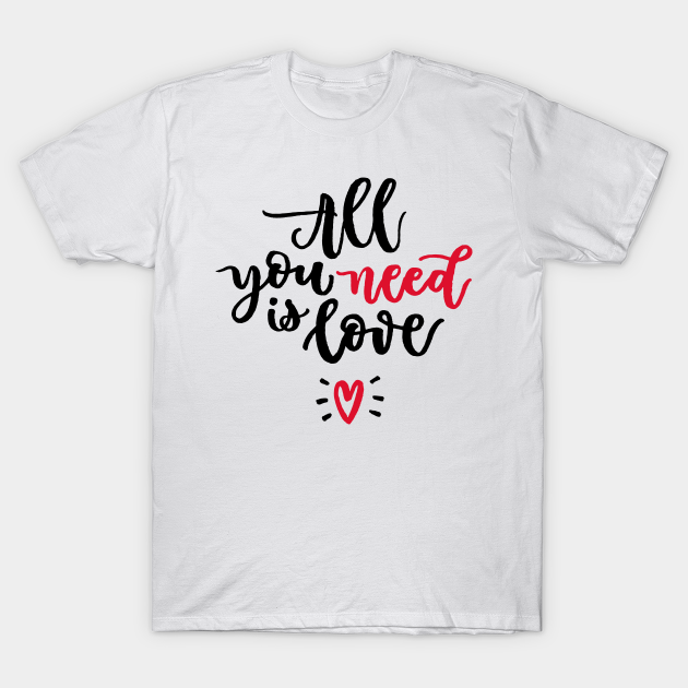 All you need is Love - All You Need Is Love - T-Shirt | TeePublic