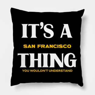 It's a San Francisco Thing You Wouldn't Understand Pillow