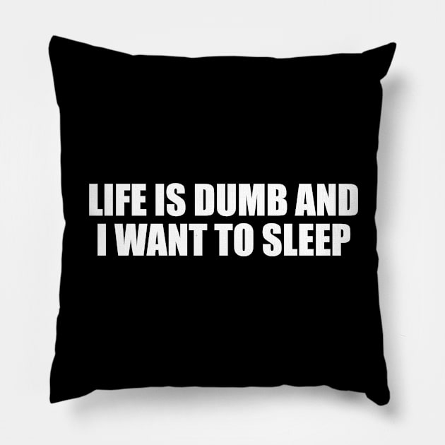 Life is dumb and I want to sleep Pillow by D1FF3R3NT