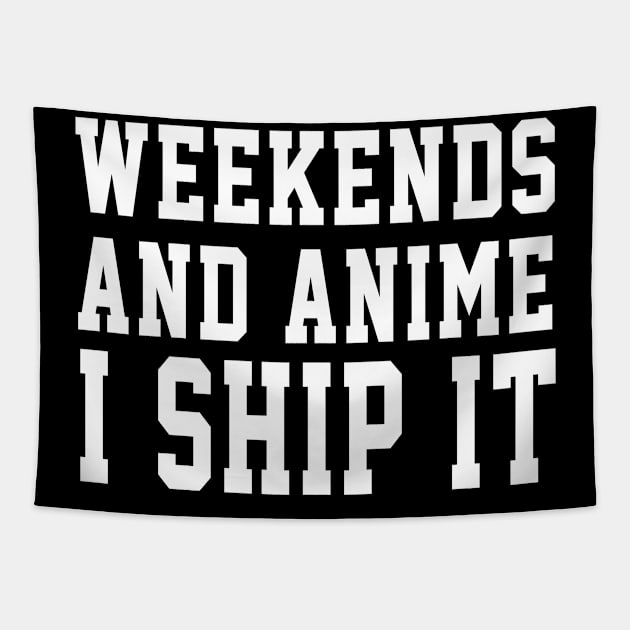 Weekends And Anime I Ship It Tapestry by soufyane