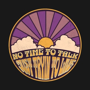 No Time to Talk - Just Tryin to Live T-Shirt