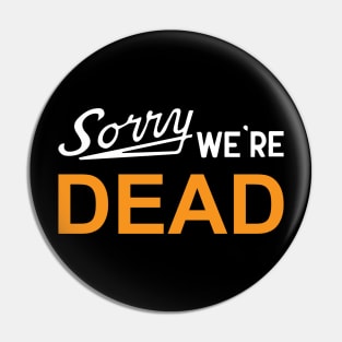 Sorry We're Dead Sign Pin