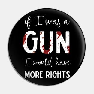 If I Was A Gun I Would Have More Rights Pin