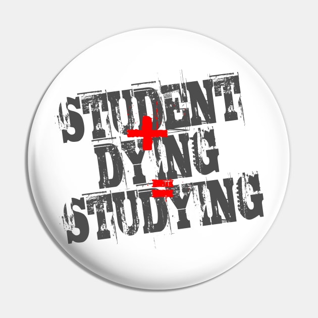 Student Plus Dying Equals Studying Pin by DavesTees