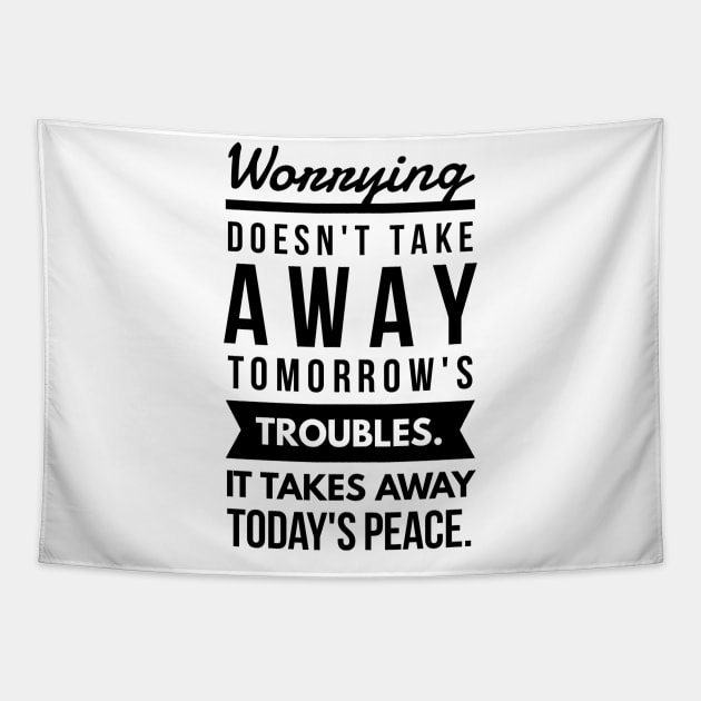 Worrying Doesn't Take Away Tomorrow's Troubles. It Takes Away Today's Peace. Tapestry by GMAT