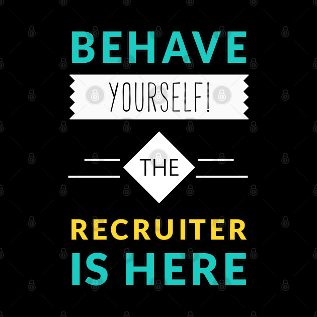 Behave Yourself the Recruiter Is Here by coloringiship