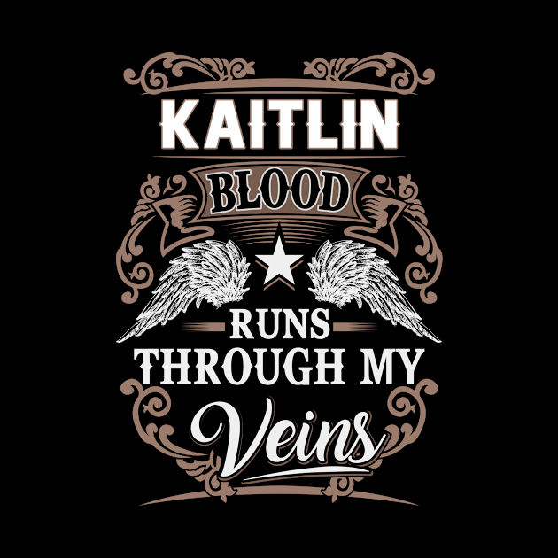 Kaitlin Name T Shirt - Kaitlin Blood Runs Through My Veins Gift Item by Gnulia