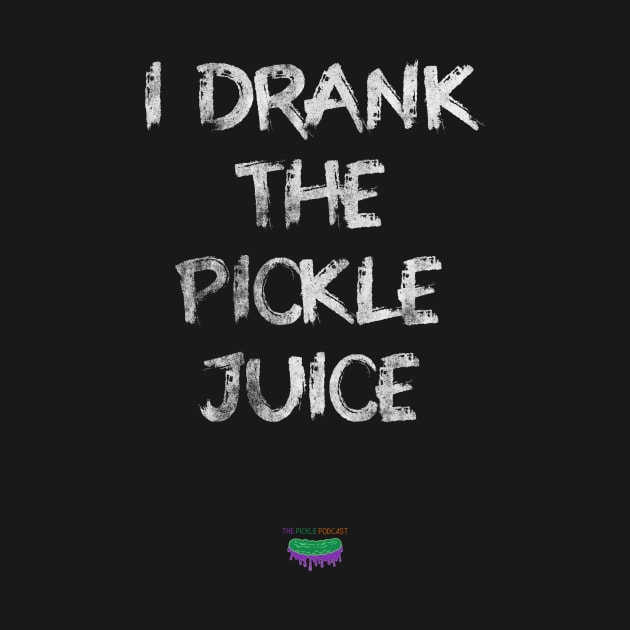 I Drank The Pickle Juice by PickleJuice