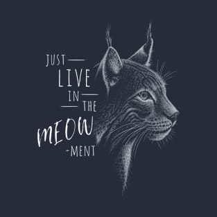 Live In The Meow-ment! Lynx Wildcat Pun T-Shirt