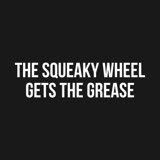 The Squeaky Wheel Gets The Grease T-Shirt