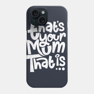 Thats your mum, that is Phone Case