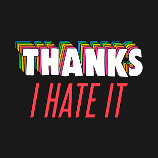 Thanks, I Hate It Meme T-Shirt