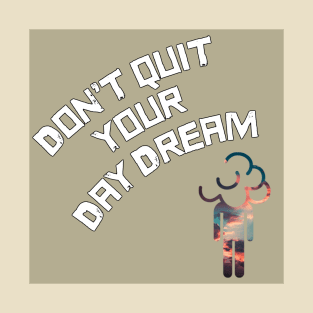 Don’t quit your daydream T-Shirt