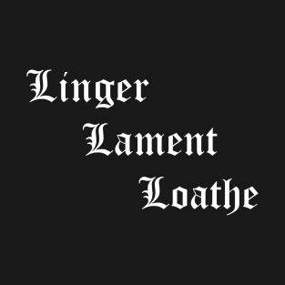 Linger, Lament, Loathe T-Shirt