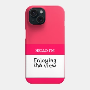 Hello I’m “enjoying the view” Phone Case