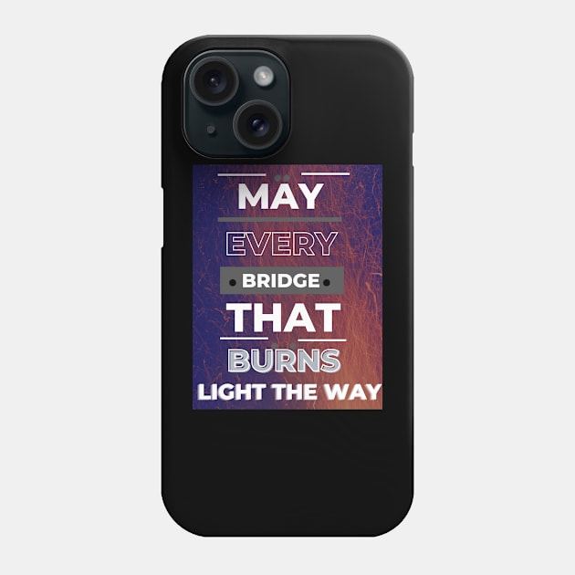 May Every Bridge That Burns Light The Way Phone Case by ViiSquad Empire