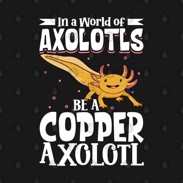 Be a Copper Axolotl by Modern Medieval Design