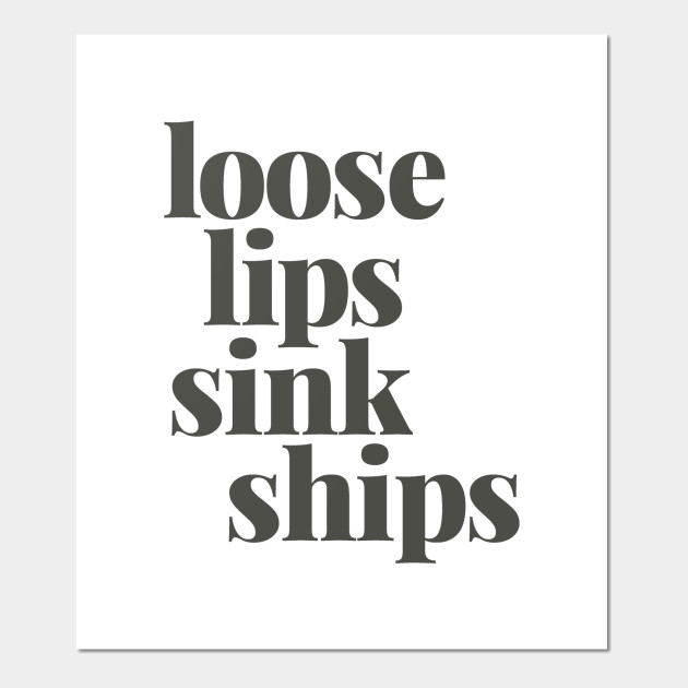 Loose Lips Sink Ships