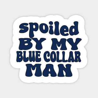 spoiled by my blue collar man Magnet