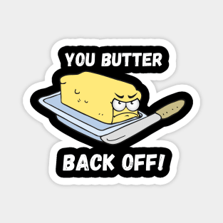 You Butter Back Off Magnet