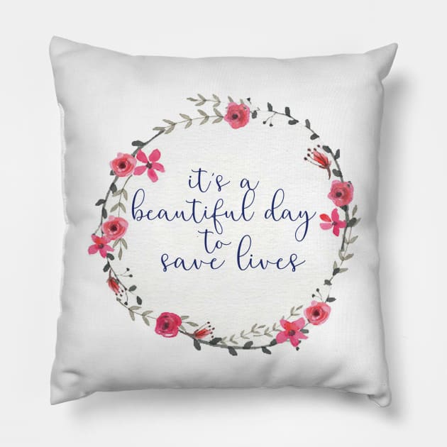 Its a Beautiful Day to Save Lives Floral Wreath Pillow by annmariestowe