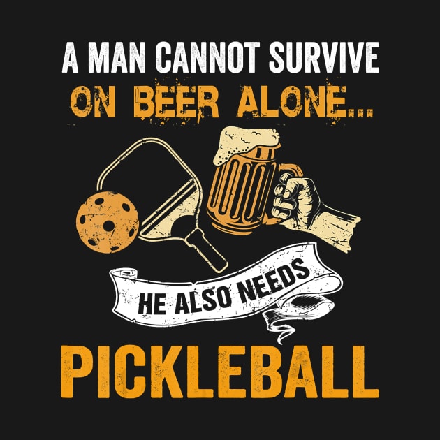 A Man Cannot Survive On Beer Alone He Also Needs Pickleball by frostelsinger