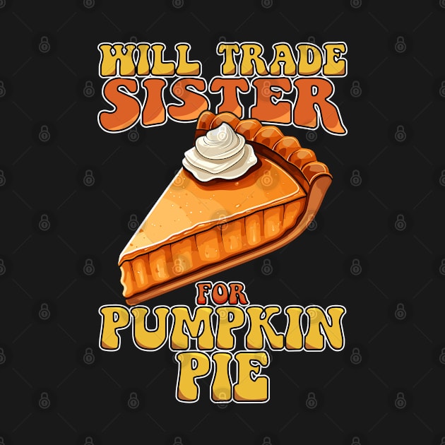 Will Trade Sister For Pumpkin Pie Funny Thanksgiving by NeverTry