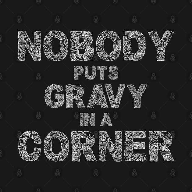 Nobody Puts Gravy In A Corner Funny Thanksgiving by SbeenShirts