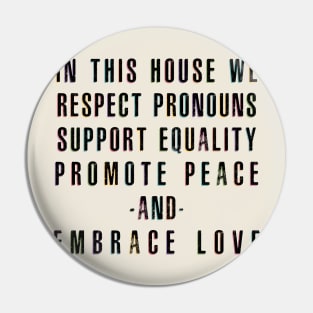 In This House We Respect Pronouns Support Equality Promote Peace and Embrace Love Pin