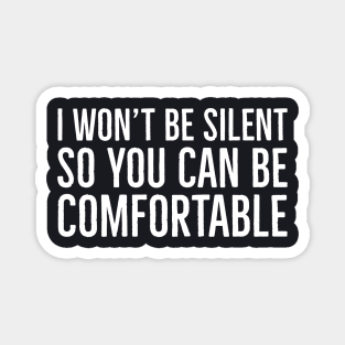 I Won't Be Silent So You Can Be Comfortable Magnet