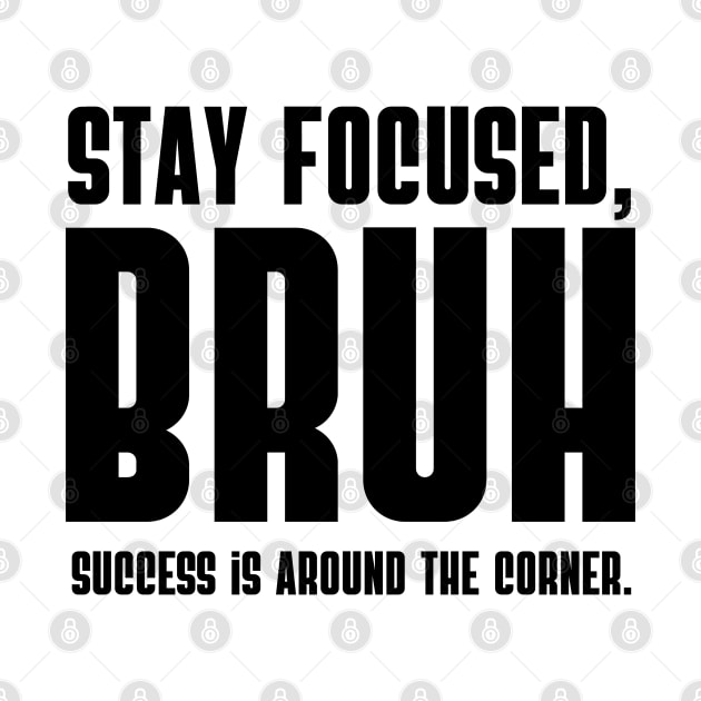 Stay focused, BRUH Success is around the corner. by click2print