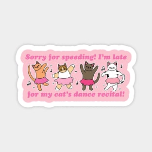 Sorry For Speeding! I'm Late For My Cat's Dance Recital! Magnet