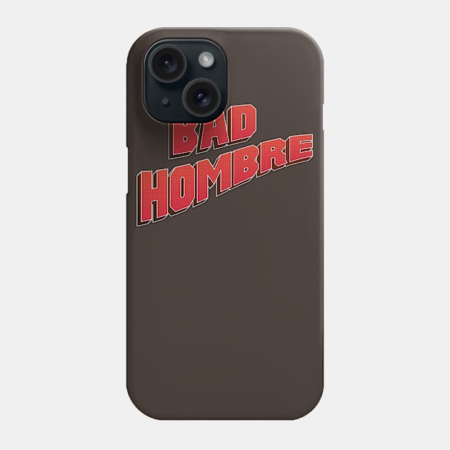 Bad Hombre Phone Case by immerzion