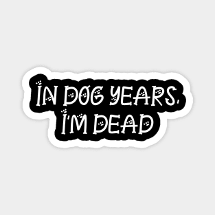 In Dog Years, I'm Dead | Funny Dog Lovers Gift Magnet