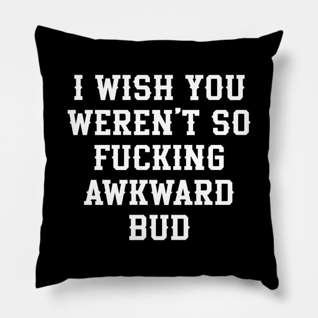 Letterkenny Quote, I wish you so fckng awkward bud Pillow by idjie