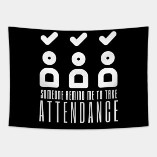 Someone Remind Me To Take Attendance Tapestry