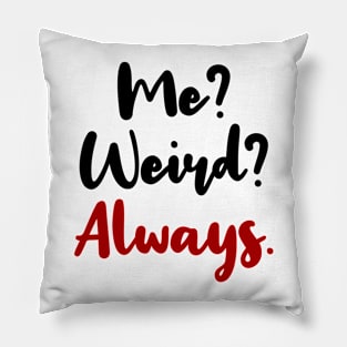 ME? WEIRD? ALWAYS! Pillow