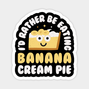 I'd Rather Be Eating Banana Cream Pie - Banana Cream Pie Magnet