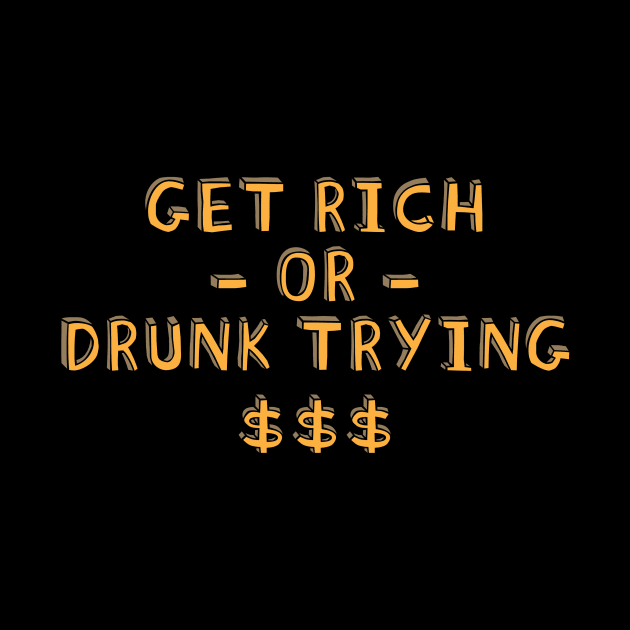 Get Rich Or Drunk Trying by fromherotozero