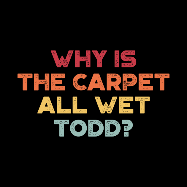 Why Is The Carpet All Wet Todd Funny Christmas Vintage Retro (Sunset) by truffela