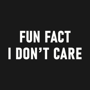 Fun Fact I Don't Care T-Shirt