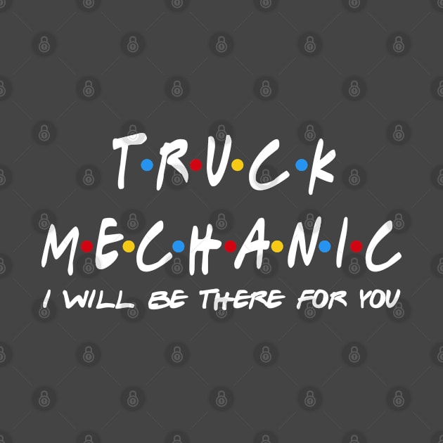 Truck Mechanic I'll Be There For You Gifts by StudioElla