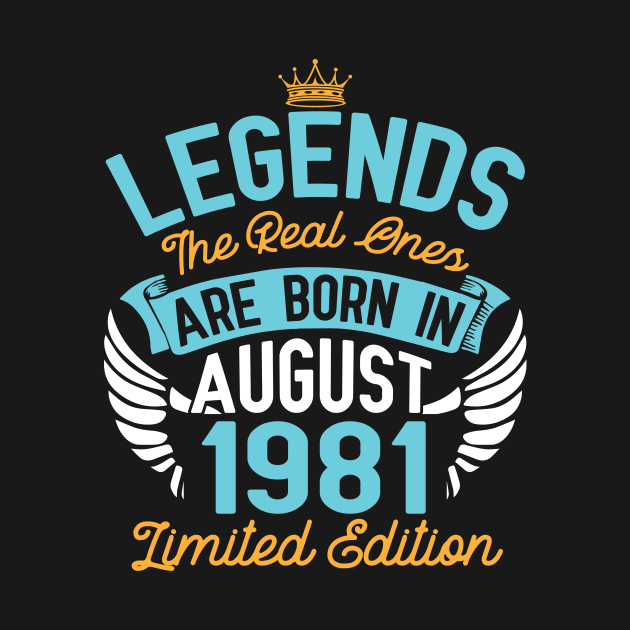 Legends The Real Ones Are Born In August 1981 Limited Edition Happy Birthday 39 Years Old To Me You by bakhanh123